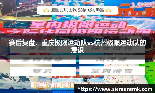 赛后复盘：重庆极限运动队vs杭州极限运动队的意识